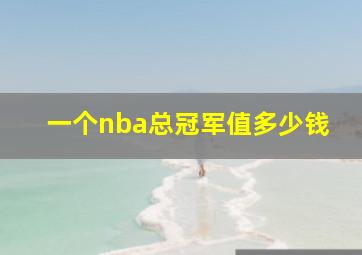 一个nba总冠军值多少钱