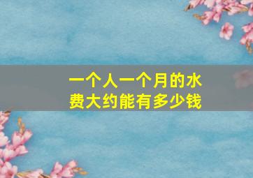 一个人一个月的水费大约能有多少钱