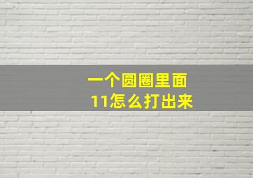 一个圆圈里面11怎么打出来