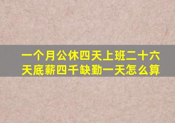 一个月公休四天上班二十六天底薪四千缺勤一天怎么算