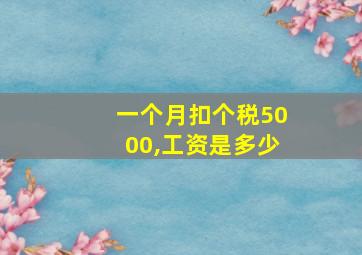 一个月扣个税5000,工资是多少