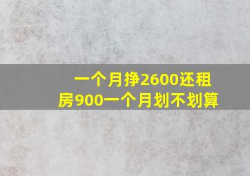 一个月挣2600还租房900一个月划不划算