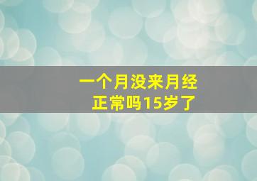 一个月没来月经正常吗15岁了