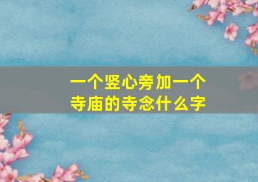 一个竖心旁加一个寺庙的寺念什么字