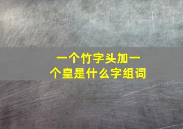 一个竹字头加一个皇是什么字组词