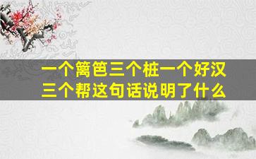 一个篱笆三个桩一个好汉三个帮这句话说明了什么