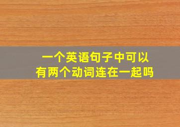 一个英语句子中可以有两个动词连在一起吗