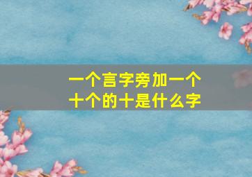 一个言字旁加一个十个的十是什么字