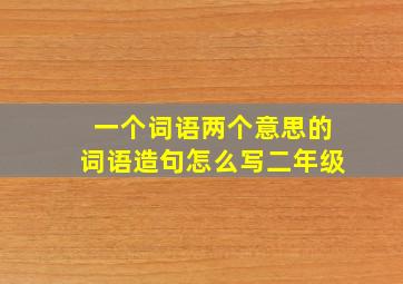 一个词语两个意思的词语造句怎么写二年级