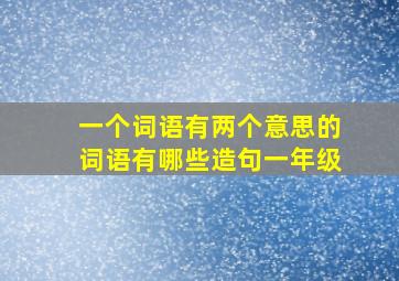 一个词语有两个意思的词语有哪些造句一年级