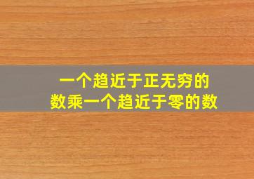 一个趋近于正无穷的数乘一个趋近于零的数