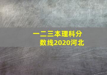 一二三本理科分数线2020河北