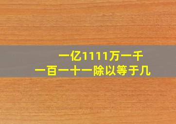 一亿1111万一千一百一十一除以等于几