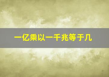 一亿乘以一千兆等于几