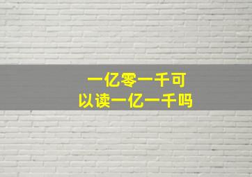 一亿零一千可以读一亿一千吗