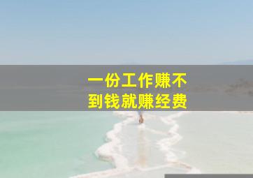 一份工作赚不到钱就赚经费