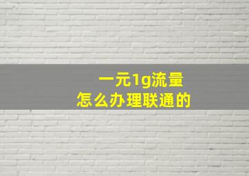 一元1g流量怎么办理联通的