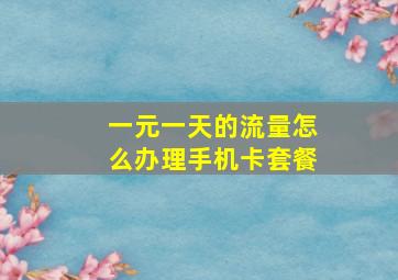 一元一天的流量怎么办理手机卡套餐