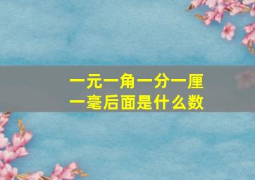 一元一角一分一厘一毫后面是什么数