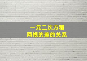 一元二次方程两根的差的关系