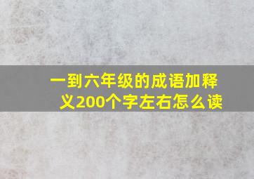 一到六年级的成语加释义200个字左右怎么读