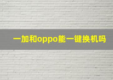 一加和oppo能一键换机吗