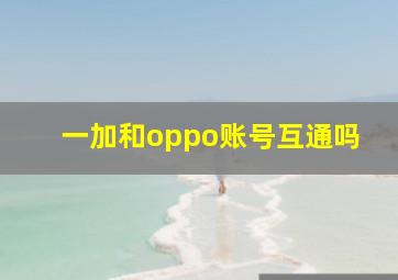 一加和oppo账号互通吗