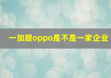 一加跟oppo是不是一家企业