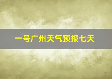 一号广州天气预报七天