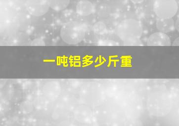 一吨铝多少斤重