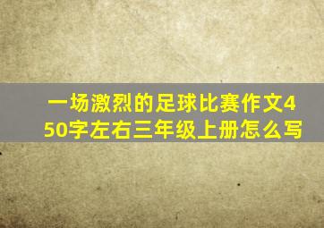 一场激烈的足球比赛作文450字左右三年级上册怎么写