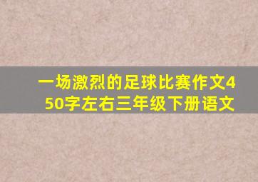 一场激烈的足球比赛作文450字左右三年级下册语文