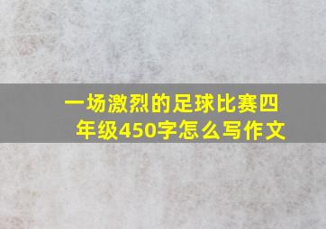 一场激烈的足球比赛四年级450字怎么写作文