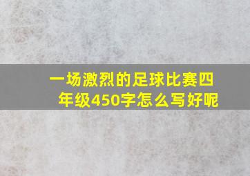 一场激烈的足球比赛四年级450字怎么写好呢