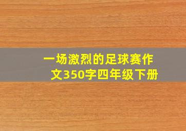 一场激烈的足球赛作文350字四年级下册