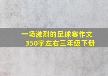 一场激烈的足球赛作文350字左右三年级下册