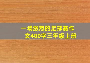 一场激烈的足球赛作文400字三年级上册