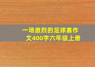 一场激烈的足球赛作文400字六年级上册