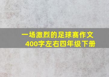 一场激烈的足球赛作文400字左右四年级下册