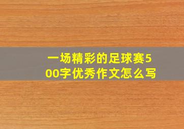 一场精彩的足球赛500字优秀作文怎么写