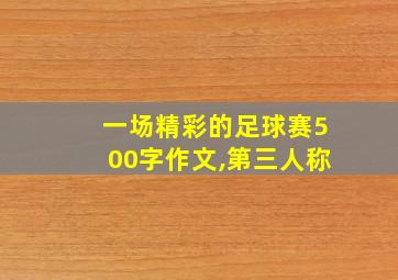 一场精彩的足球赛500字作文,第三人称