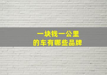 一块钱一公里的车有哪些品牌