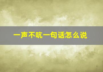 一声不吭一句话怎么说