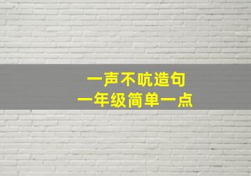 一声不吭造句一年级简单一点