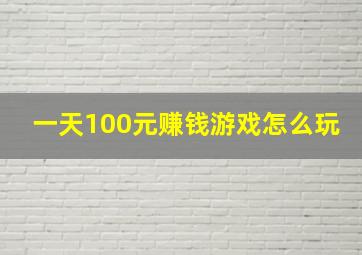 一天100元赚钱游戏怎么玩