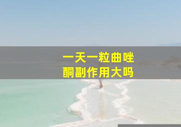 一天一粒曲唑酮副作用大吗