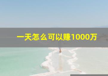 一天怎么可以赚1000万