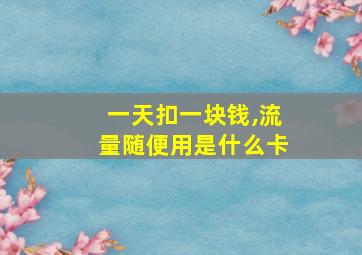 一天扣一块钱,流量随便用是什么卡