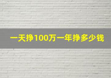 一天挣100万一年挣多少钱