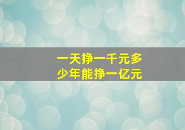 一天挣一千元多少年能挣一亿元